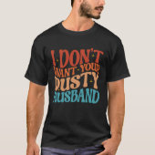 I Don t Want Your Dusty Husband Single AF  Sarcast Tシャツ (正面)