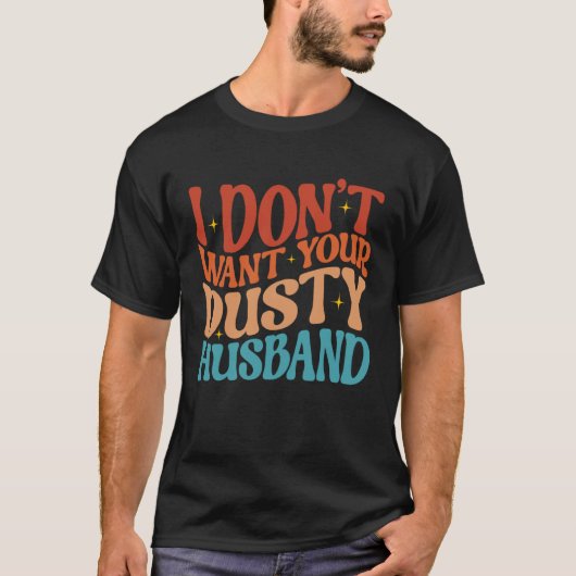 I Don t Want Your Dusty Husband Single AF  Sarcast Tシャツ (正面)