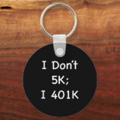 I Don't 5k; I 401k Funny Retiree キーホルダー (正面)