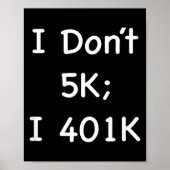 I Don't 5k; I 401k Funny Retiree ポスター (正面)