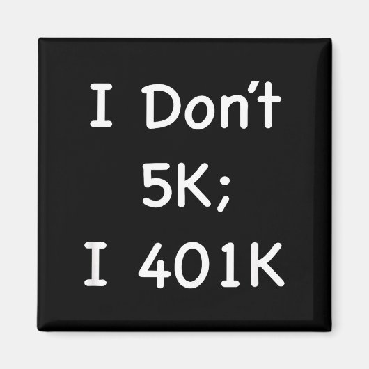 I Don't 5k; I 401k Funny Retiree  マグネット (正面)