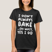 I Don't Always Bake Funny Baker Baking Tシャツ (正面)