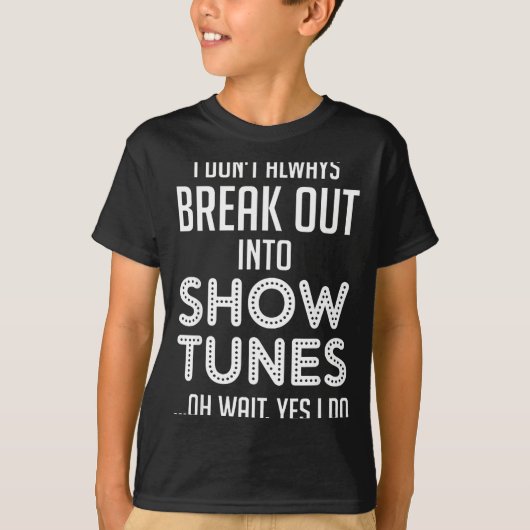I Don't Always Break Out Into Show Tunes Tシャツ (正面)