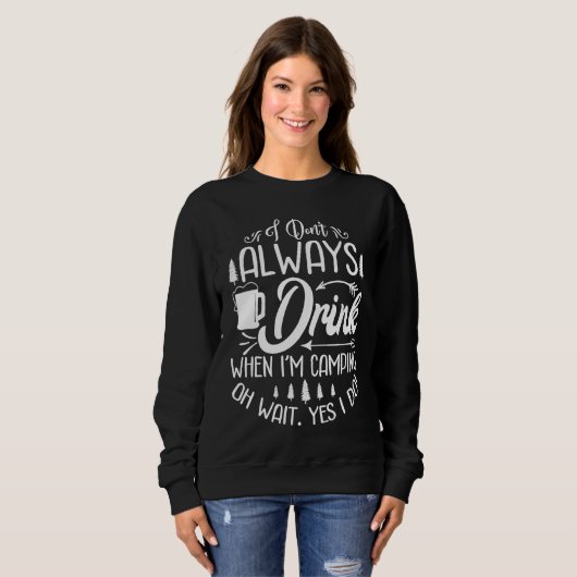 I Don't Always Drink When I'm Camping  Camping スウェットシャツ (正面フル)