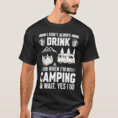 I Don't Always Drink When I'm Camping  Camping  4 Tシャツ (正面)