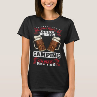 I Don't Always Drink When I'm Camping Oh Wait Yes  Tシャツ