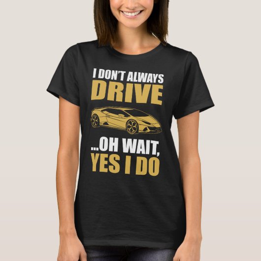 i don't always drive oh wait yes i do LAMBOGHINI Tシャツ (正面)