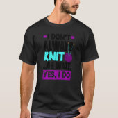 I Don't Always Knit Oh Wait Yes I Do Knitting Stit Tシャツ (正面)