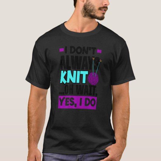 I Don't Always Knit Oh Wait Yes I Do Knitting Stit Tシャツ (正面)