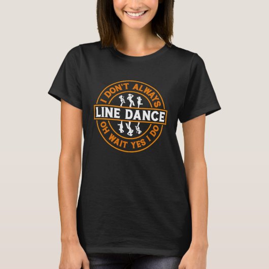 I don't always Line Dance Line Dancing Western Dan Tシャツ (正面)