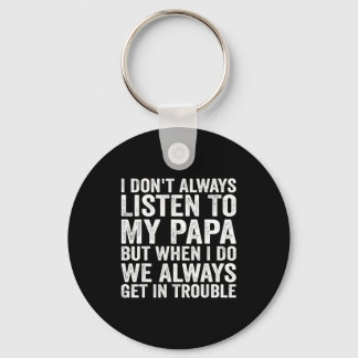 I Don't Always Listen To My Papa But When I Do We  キーホルダー