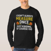 I don't always measure once just kidding carpenter tシャツ (正面)