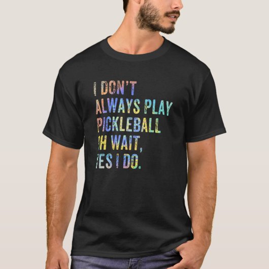 I Don't Always Play Oh Wait Pickleball Fan Pickleb Tシャツ (正面)