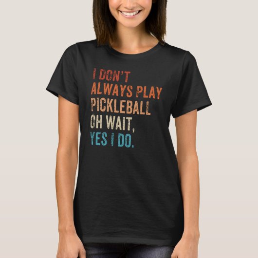 I Don't Always Play Oh Wait Pickleball Fan Pickleb Tシャツ (正面)