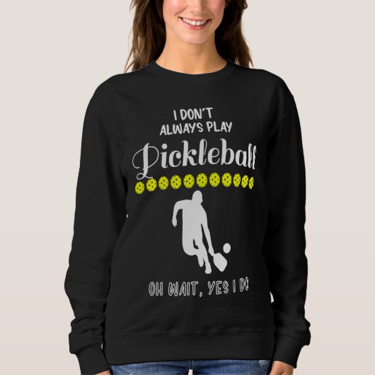 I Don't Always Play Pickleball Oh Wait Yes I Do Pi スウェットシャツ (正面)