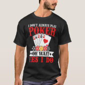 I Don't Always Play Poker Oh Wait Yes I Do Tシャツ (正面)