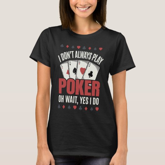 I Don't Always Play Poker  Poker Player Tシャツ (正面)