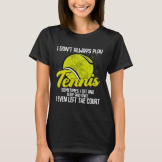 I Don't Always Play Tennis  Sports Player Coach Gr Tシャツ