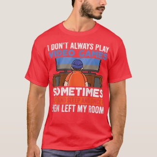 I Don't Always Play Video Games Funny Gamer Boy Te Tシャツ