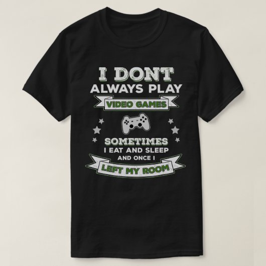 I Don't Always Play Video Games  Funny Gamer Gamin Tシャツ (デザイン正面)
