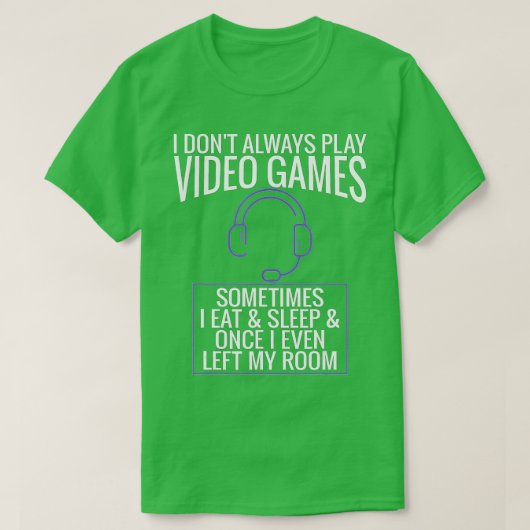 I Dont Always Play Video Games Funny Gift (3) Tシャツ (デザイン正面)