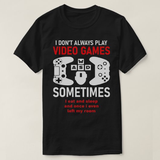 I Dont Always Play Video Games Funny Humor Joke Tシャツ (デザイン正面)