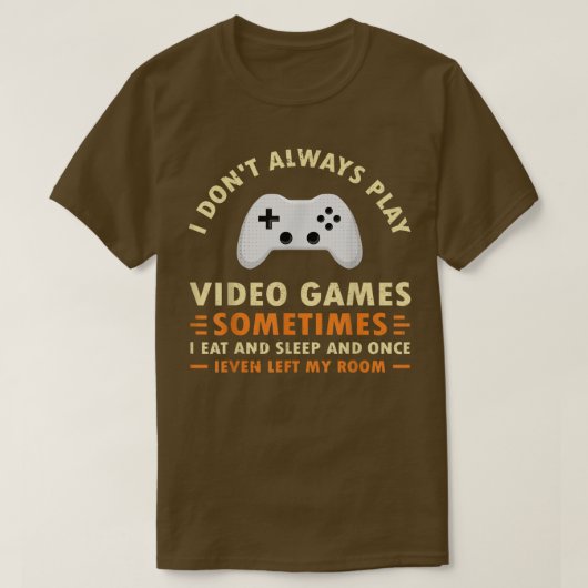 I Don't Always Play Video Games Funny Video Game Tシャツ (デザイン正面)