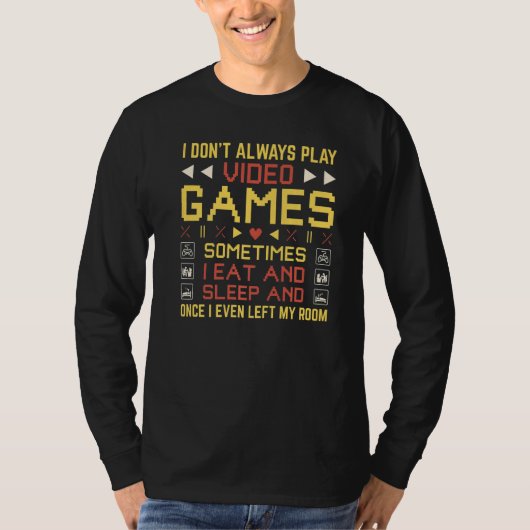 I Don't Always Play Video Games  Gamer Sarcastic Tシャツ (正面)