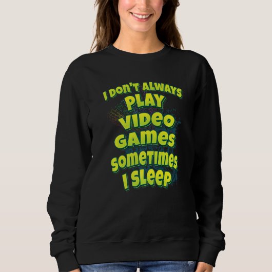 I Don't Always Play Video Games Sometimes I Sleep スウェットシャツ (正面)