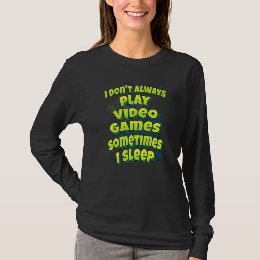 I Don't Always Play Video Games Sometimes I Sleep Tシャツ (正面)