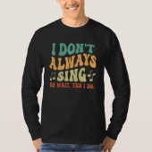I Don't Always Sing Musical Theatre Broadway Groov Tシャツ (正面)