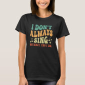 I Don't Always Sing Musical Theatre Broadway Groov Tシャツ (正面)