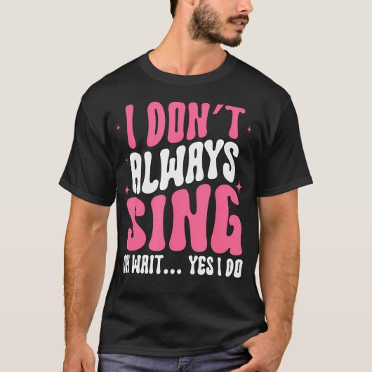 I Don'T Always Sing Oh Wait Yes I Do Broadway Thea Tシャツ (正面)
