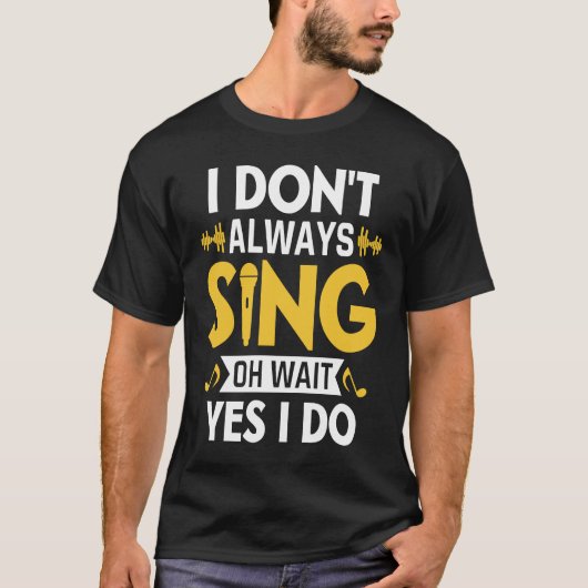 I Don't Always Sing Oh Wait Yes I Do Funny Karaoke Tシャツ (正面)