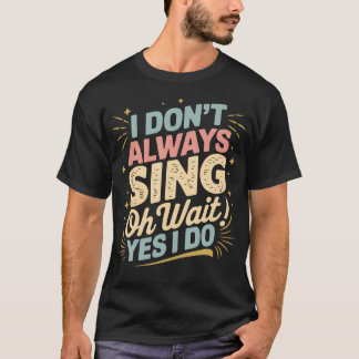 I Don'T Always Sing Oh Wait Yes I Do Funny Music T Tシャツ