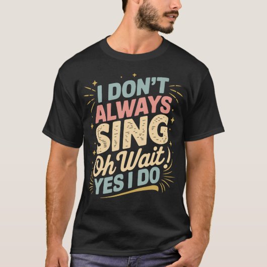 I Don'T Always Sing Oh Wait Yes I Do Funny Music T Tシャツ (正面)
