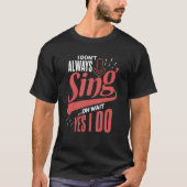I don't always sing oh wait yes i do opera singer  tシャツ (正面)
