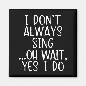 I Don't Always Sing Oh Yes I Do Funny Singing Sing マグネット (正面)