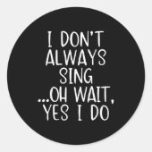 I Don't Always Sing Oh Yes I Do Funny Singing Sing ラウンドシール (正面)