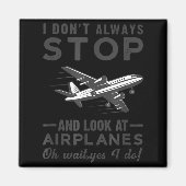 I Don't Always Stop And Look At Airplanes Novelty  マグネット (正面)