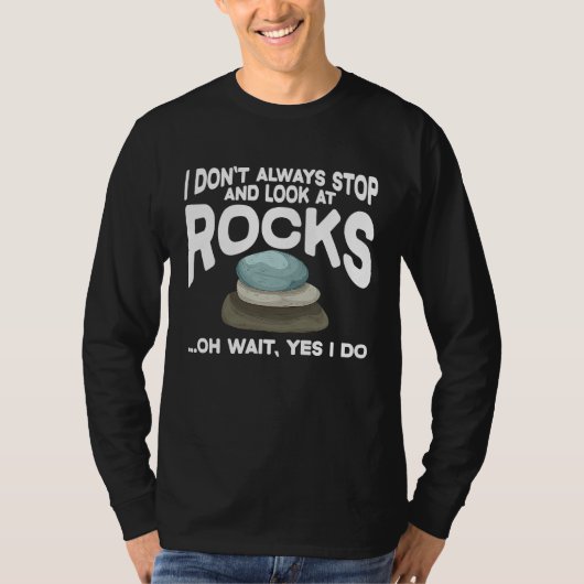 I Don't Always Stop And Look At Rocks Geology Geol Tシャツ (正面)