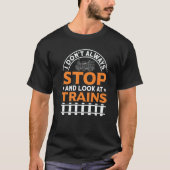 I Don't Always Stop And Look At Trains Railways Fa Tシャツ (正面)