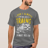 I Dont Always Stop Look At Trains  Freight Train Tシャツ (正面)