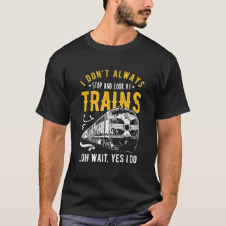 I Don'T Always Stop Look At Trains Model Train Tシャツ