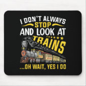 I Don't Always Stop Look At Trains Railroad Train  マウスパッド (正面)