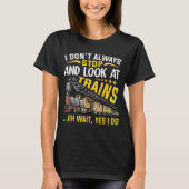 I Don't Always Stop Look At Trains Railroad Train  Tシャツ (正面)