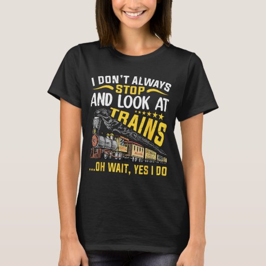 I Don't Always Stop Look At Trains Railroad Train  Tシャツ (正面)