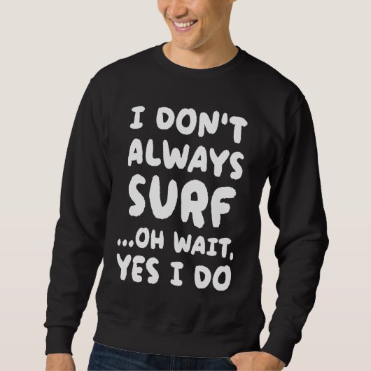 I Don't Always Surf Surfing Surfer スウェットシャツ (正面)