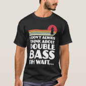 I don't always think about double bass double bass tシャツ (正面)