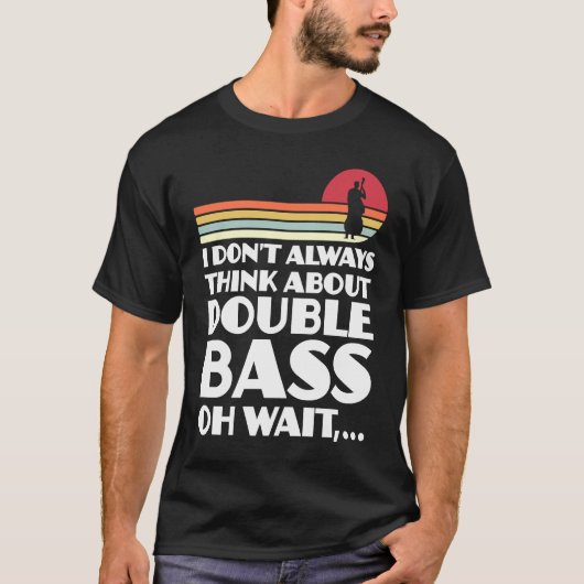 I don't always think about double bass double bass tシャツ (正面)